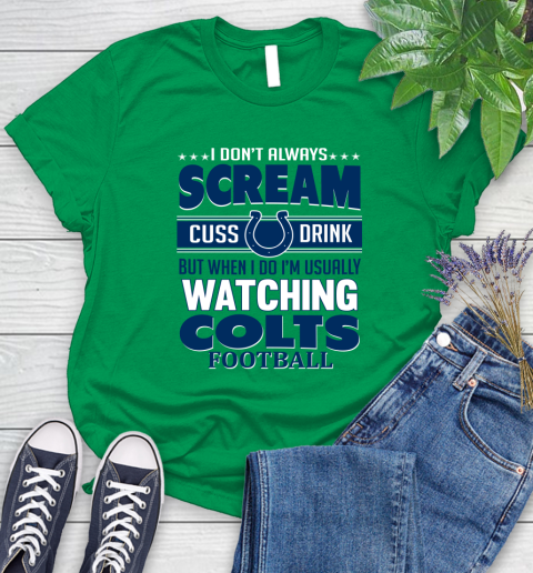 Indianapolis Colts NFL Football I Scream Cuss Drink When I'm Watching My Team Women's T-Shirt 9