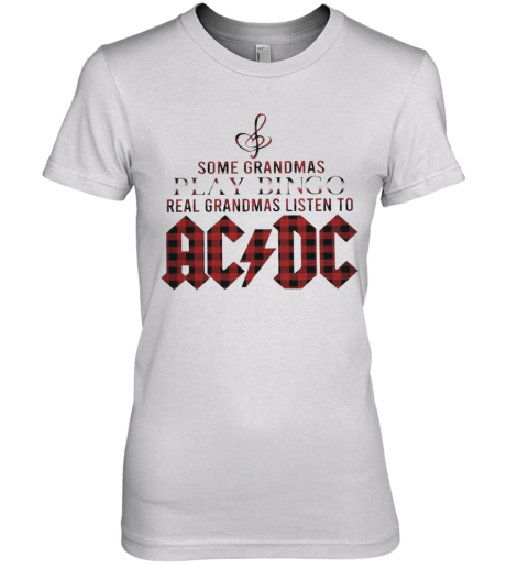 Some Grandmas Play Bingo Real Grandmas Listen To Acdc Premium Women S T Shirt Cheap T Shirts Store Online Shopping