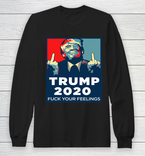 Trump 2020 FUCK Your Feelings Funny Long Sleeve T-Shirt