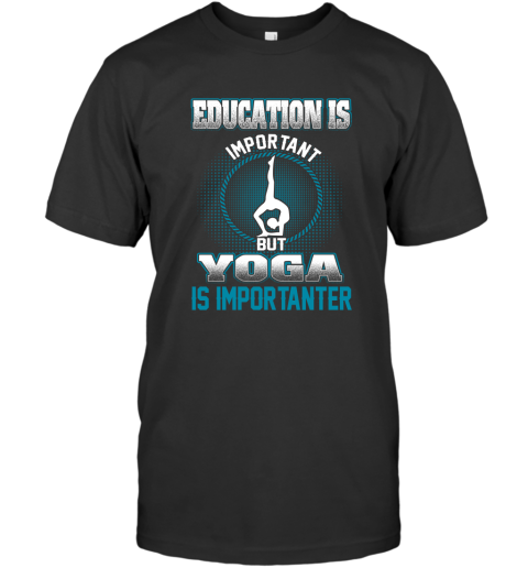 Education Is Important But Yoga Is Importanter T-Shirt