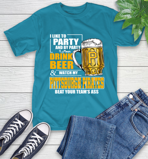 MLB I Like To Party And By Party I Mean Drink Beer And Watch My Pittsburgh Pirates Beat Your Team's Ass Baseball T-Shirt 9