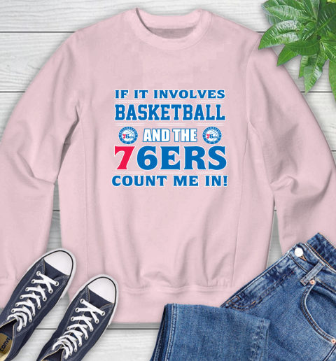 NBA If It Involves Basketball And Philadelphia 76ers Count Me In Sports Sweatshirt 9