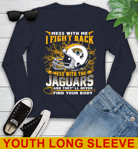 NFL Football Jacksonville Jaguars Mess With Me I Fight Back Mess With My Team And They'll Never Find Your Body Shirt Youth Long Sleeve 2