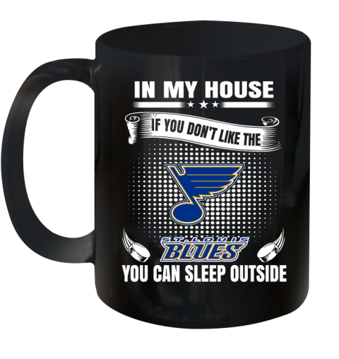 St.Louis Blues NHL Hockey In My House If You Don't Like The Blues You Can Sleep Outside Shirt Ceramic Mug 11oz