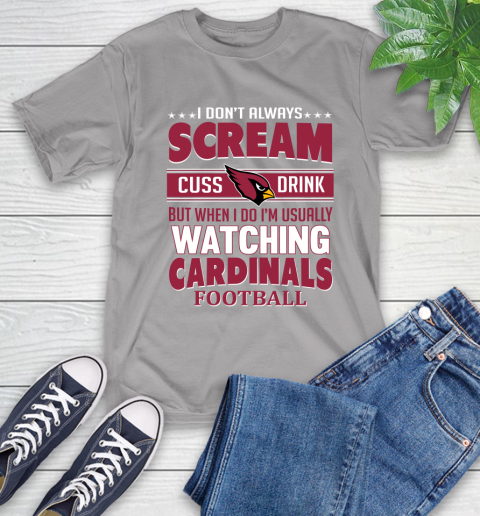 Arizona Cardinals NFL Football I Scream Cuss Drink When I'm Watching My Team T-Shirt 6