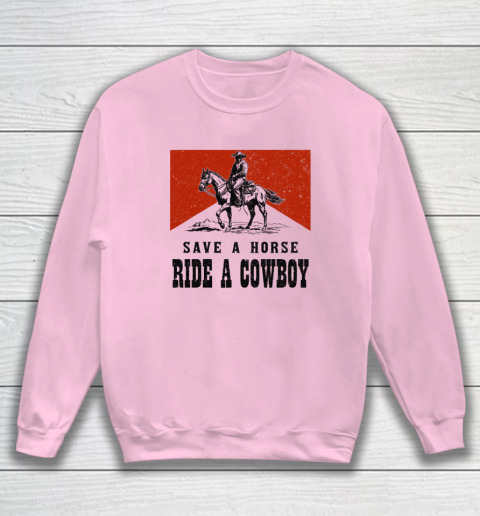 Save A Horse Ride A Cowboy Sweatshirt 5