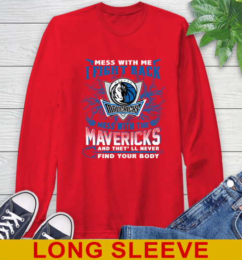 NBA Basketball Dallas Mavericks Mess With Me I Fight Back Mess With My Team And They'll Never Find Your Body Shirt Long Sleeve T-Shirt 12
