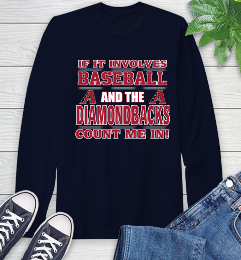 MLB If It Involves Baseball And The Arizona Diamondbacks Count Me In Sports Long Sleeve T-Shirt 4