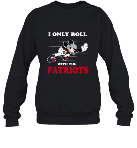 NFL Mickey Mouse I Only Roll With New England Patriots Sweatshirt
