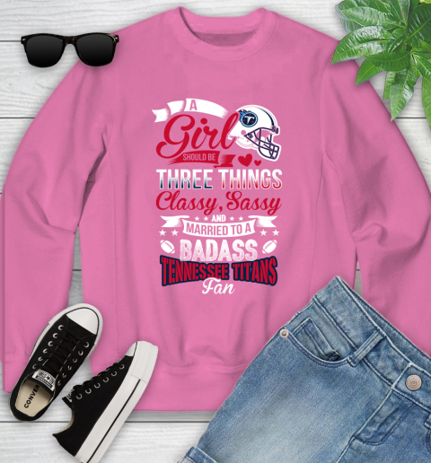 Tennessee Titans NFL Football A Girl Should Be Three Things Classy Sassy And A Be Badass Fan Youth Sweatshirt 6