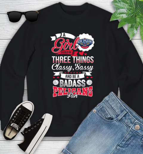 New Orleans Pelicans NBA A Girl Should Be Three Things Classy Sassy And A Be Badass Fan Youth Sweatshirt