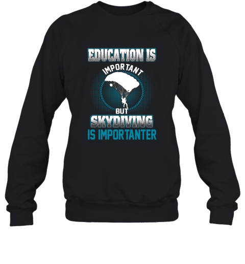 Education Is Important But Skydiving Is Importanter Sweatshirt