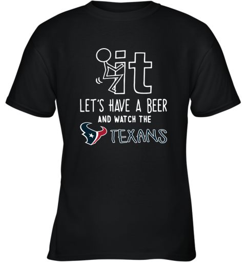 Fuck It Let's Have A Beer And Watch The Houston Texans Youth T-Shirt