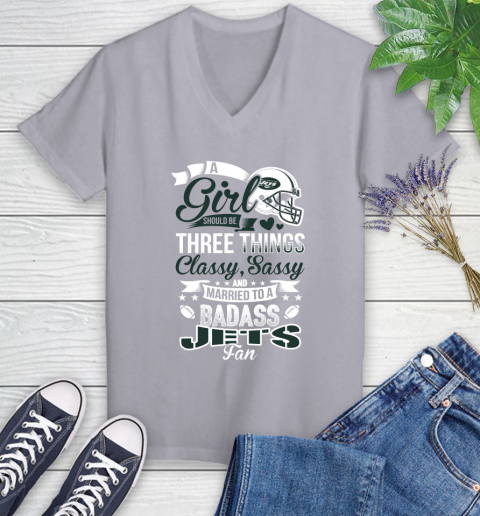 New York Jets NFL Football A Girl Should Be Three Things Classy Sassy And A Be Badass Fan Women's V-Neck T-Shirt 4