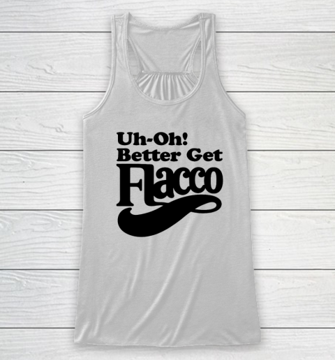Uh Oh Better Get Flacco Shirt Racerback Tank
