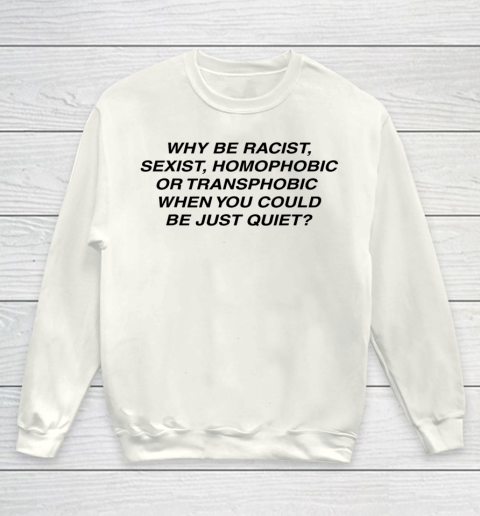 Why be racist sexist homophobic or transphobic Shirt Youth Sweatshirt