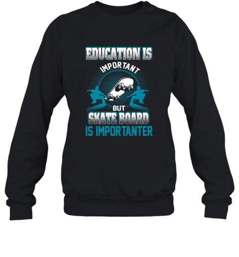 Education Is Important But Skate Board Is Importanter Sweatshirt