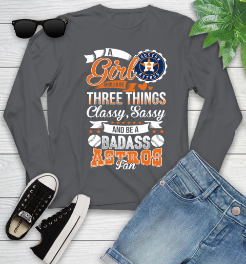 Houston Astros MLB Baseball A Girl Should Be Three Things Classy Sassy And A Be Badass Fan Youth Long Sleeve 9