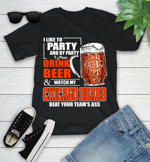 NFL I Like To Party And By Party I Mean Drink Beer and Watch My Chicago Bears Beat Your Team's Ass Football Youth T-Shirt