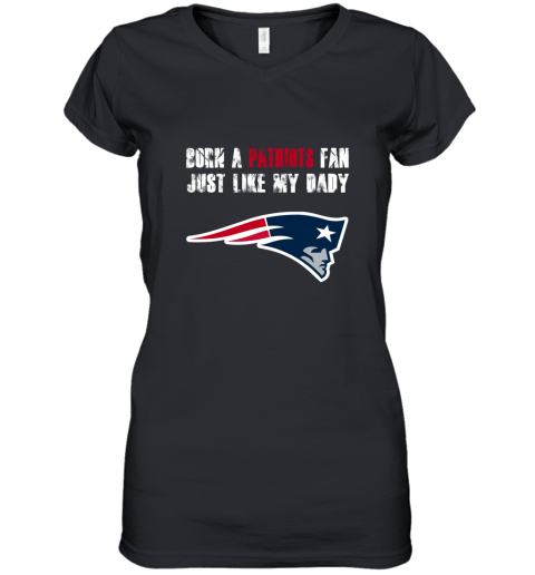 New England Patriots Born A Patriots Fan Just Like My Daddy Women's V-Neck T-Shirt