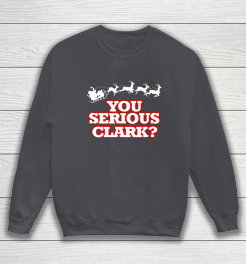 Christmas Vacation You Serious Clark Sweatshirt 4