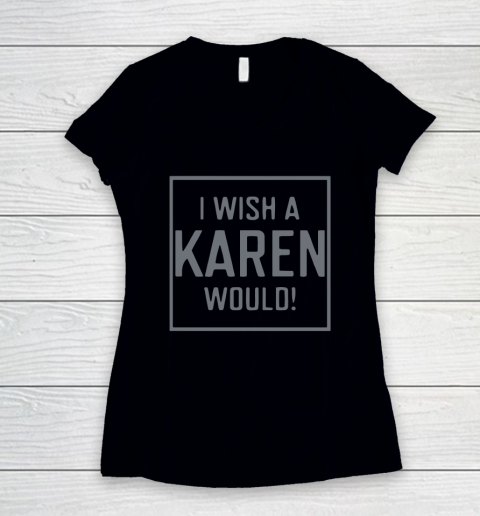 I Wish A Karen Would Women's V-Neck T-Shirt