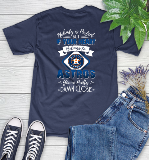 MLB Baseball Houston Astros Nobody Is Perfect But If Your Heart Belongs To Astros You're Pretty Damn Close Shirt Women's T-Shirt 12