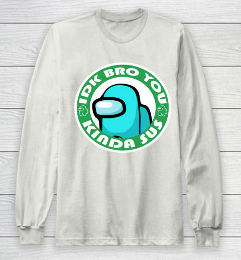 Among Us Shirt Idk Bro You Kinda Sus Long Sleeve T-Shirt 9