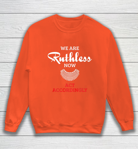 We Are Ruthless Now Act Accordingly Sweatshirt 3