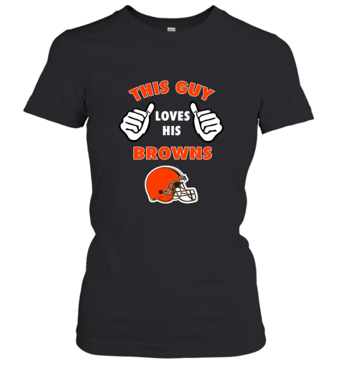 This Guy Loves His Cleveland Browns Shirts Women's T-Shirt