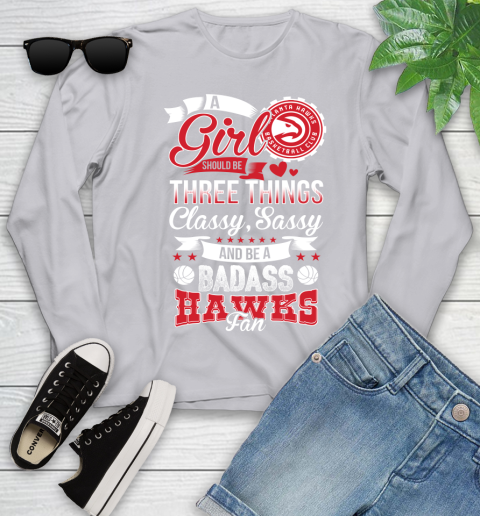 Atlanta Hawks NBA A Girl Should Be Three Things Classy Sassy And A Be Badass Fan Youth Long Sleeve 5