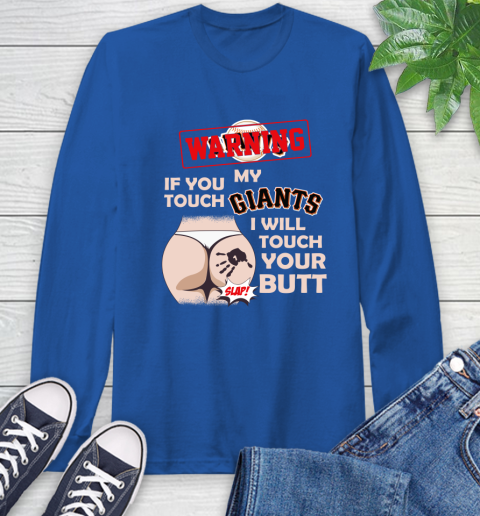San Francisco Giants MLB Baseball Warning If You Touch My Team I Will Touch My Butt Long Sleeve T-Shirt 10