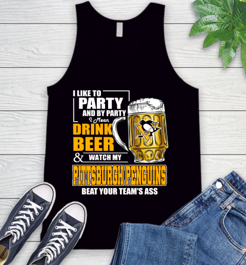 NHL I Like To Party And By Party I Mean Drink Beer And Watch My Pittsburgh Penguins Beat Your Team's Ass Hockey Tank Top