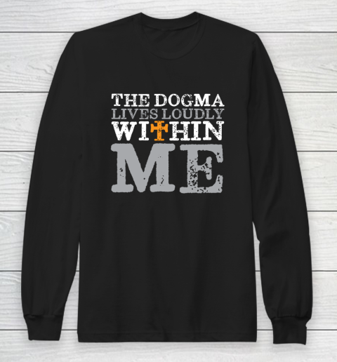 The Dogma Lives Loudly Within Me Shirt Catholic Church Long Sleeve T-Shirt
