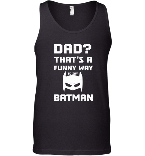 Dad That's A Funny Way To Say Batman Tank Top