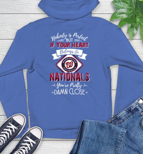 MLB Baseball Washington Nationals Nobody Is Perfect But If Your Heart Belongs To Nationals You're Pretty Damn Close Shirt Hoodie 10