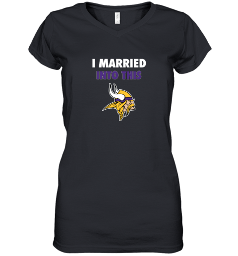 I Married Into This Minnesota Vikings Women's V-Neck T-Shirt