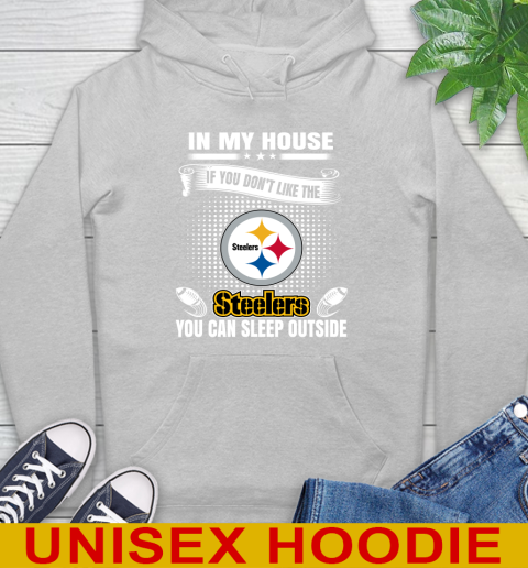 Pittsburgh Steelers NFL Football In My House If You Don't Like The  Steelers You Can Sleep Outside Shirt Hoodie 6