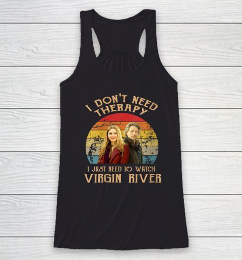 Womens I Don't Need Therapi I Just Need To Watch Virgin River Racerback Tank