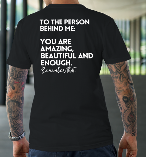 To The Person Behind Me You Are Amazing Beautiful And Enough T-Shirt
