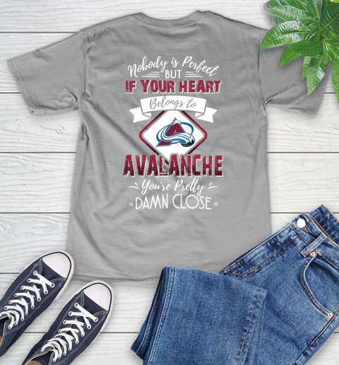 NHL Hockey Colorado Avalanche Nobody Is Perfect But If Your Heart Belongs To Avalanche You're Pretty Damn Close Shirt V-Neck T-Shirt 3