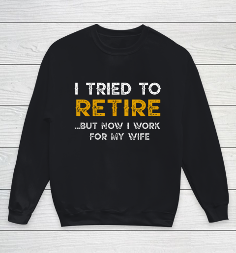 I Tried To Retire But Now I Work For My Wife Funny Youth Sweatshirt
