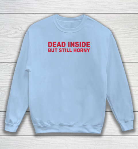 Dead Inside But Still Horny Sweatshirt 4