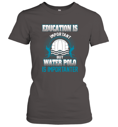 Education Is Important But Water Polo Is Importanter Women's T-Shirt 3