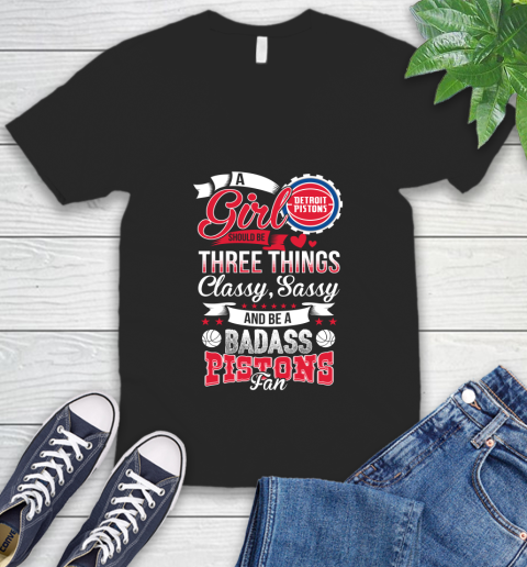 Detroit Pistons NBA A Girl Should Be Three Things Classy Sassy And A Be Badass Fan V-Neck T-Shirt
