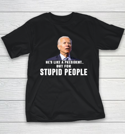 Funny Anti Biden He's Like A President but for Stupid People Youth T-Shirt