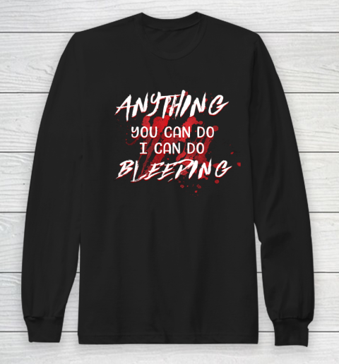 Anything You Can Do I Can Do Bleeding Funny Long Sleeve T-Shirt
