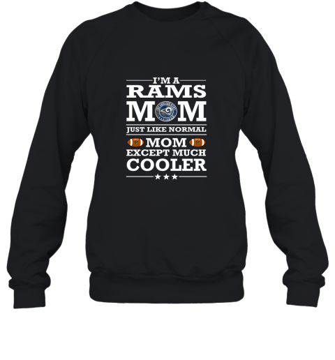 I'm A Rams Mom Just Like Normal Mom Except Cooler NFL Sweatshirt