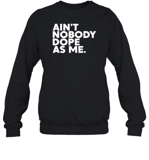 Ain't Nobody Dope As Me Sweatshirt