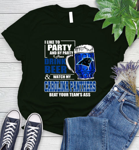 NFL I Like To Party And By Party I Mean Drink Beer and Watch My Carolina Panthers Beat Your Team's Ass Football Women's T-Shirt 6